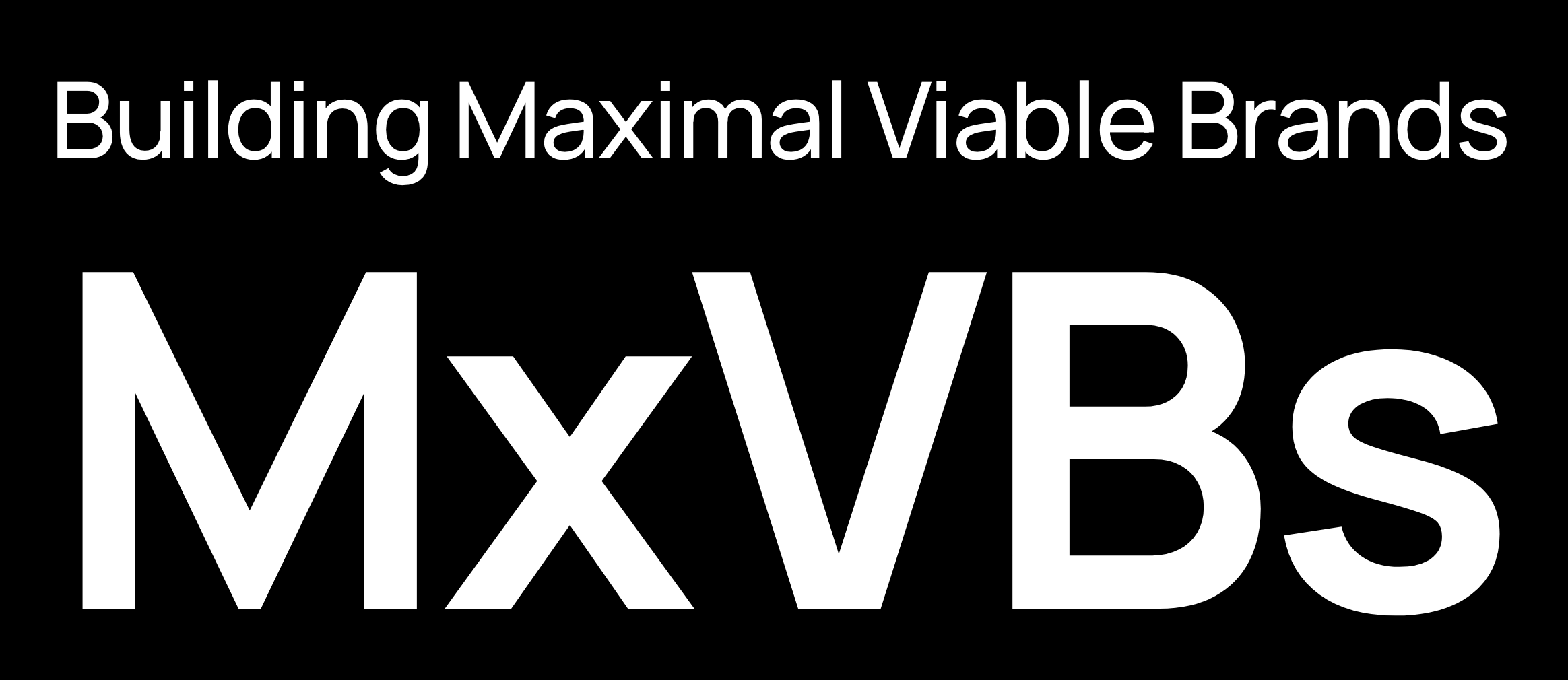 Text graphic with the title 'Building Maximal Viable Brands' and the abbreviation 'MxVBs' in large white font on a black background.