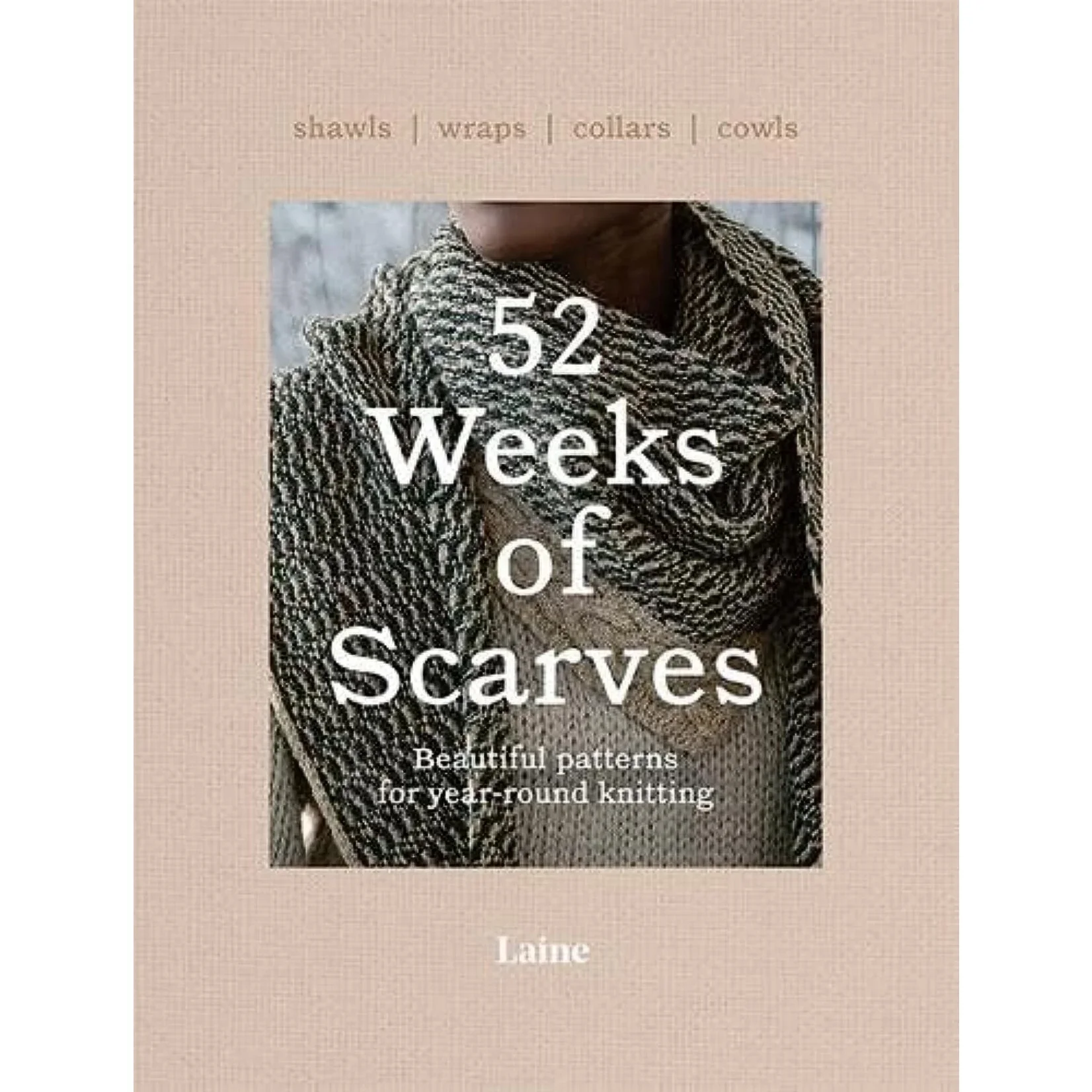 Laine 52 Weeks of Scarves: Beautiful Patterns for Year-Round Knitting Book