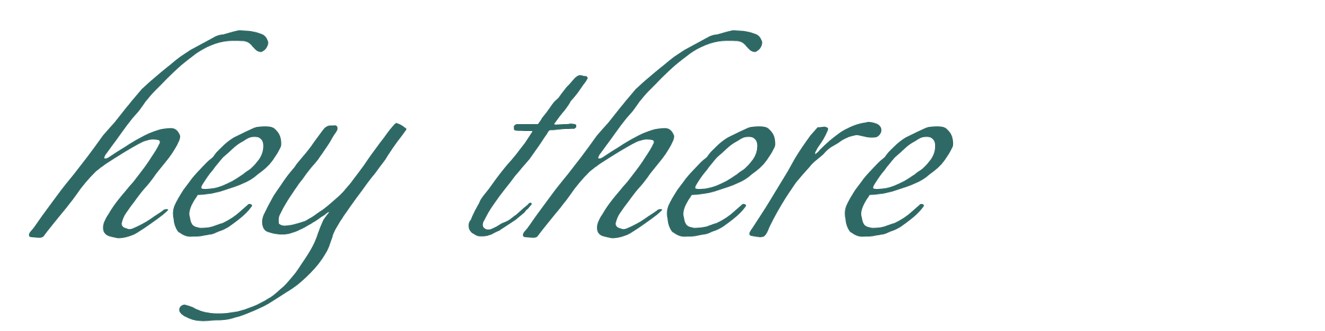 Text saying "hey there" in cursive font