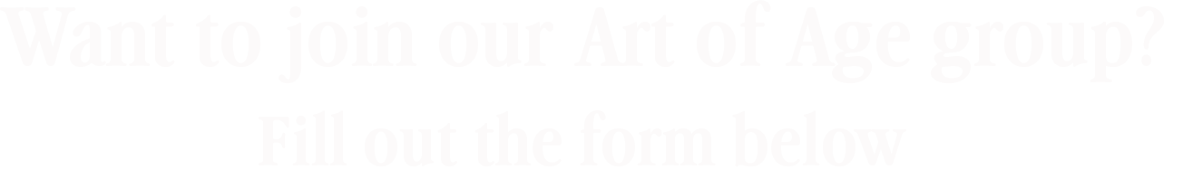 Text encouraging viewers to join an Art of Age group by filling out a form.