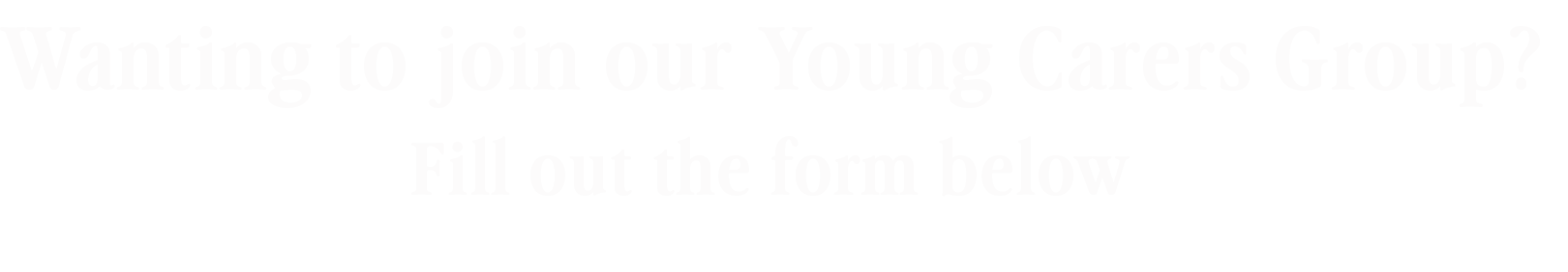 Text on a black background with white large bold font that reads, 'Wanting to join our Young Carers Group? Fill out the form below'.