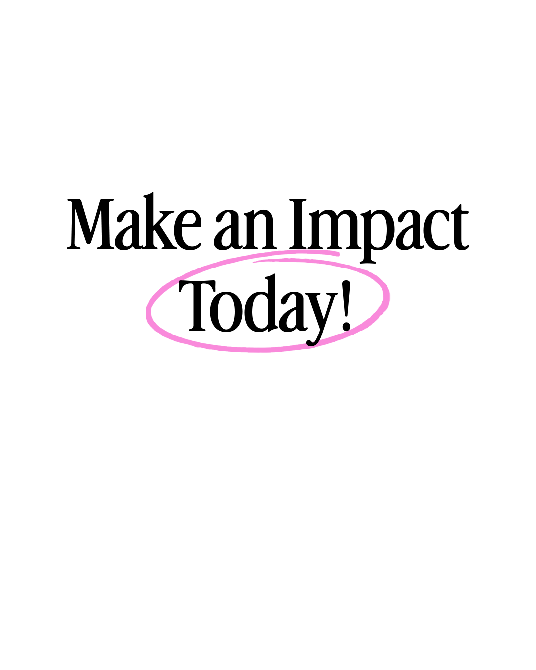 Text saying 'Make an impact Today!' with 'Today!' on a pink background