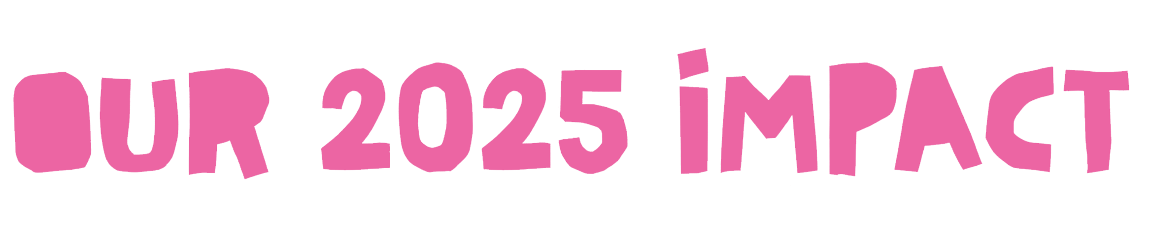 Pink text saying 'OUR 2025 IMPACT' on a black background.