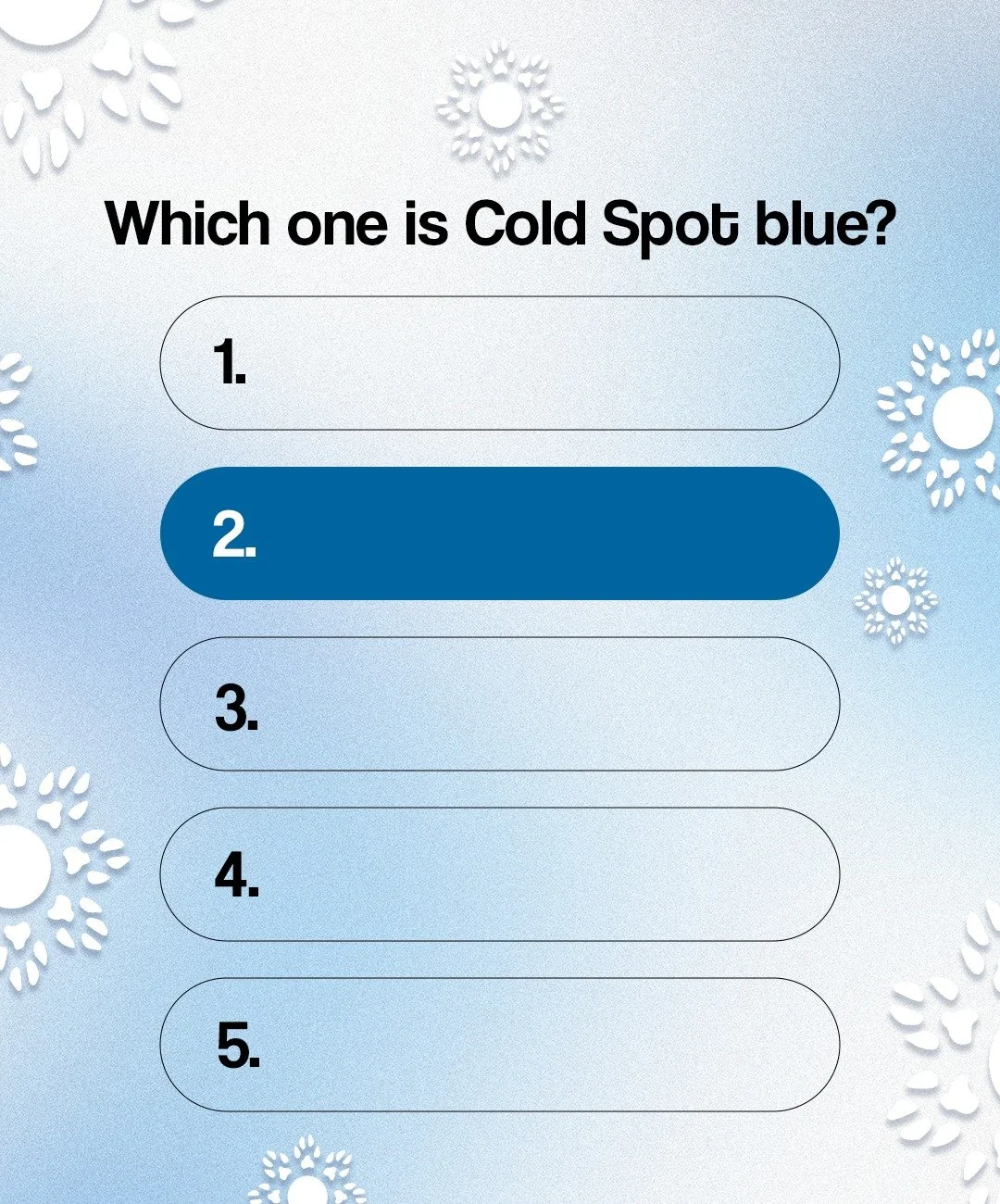 If you picked #2, you know your Cold Spot blue. 👏❄️

Did you get it right? Let us know in the comments! 🐾