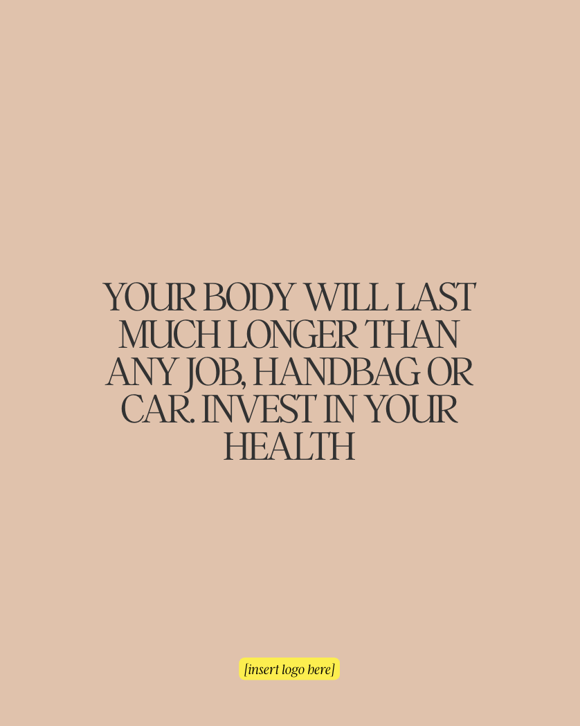 A motivational quote on a beige background that reads, "Your body will last much longer than any job, handbag or car. Invest in your health." There is placeholder text at the bottom that says, "[insert logo here]."