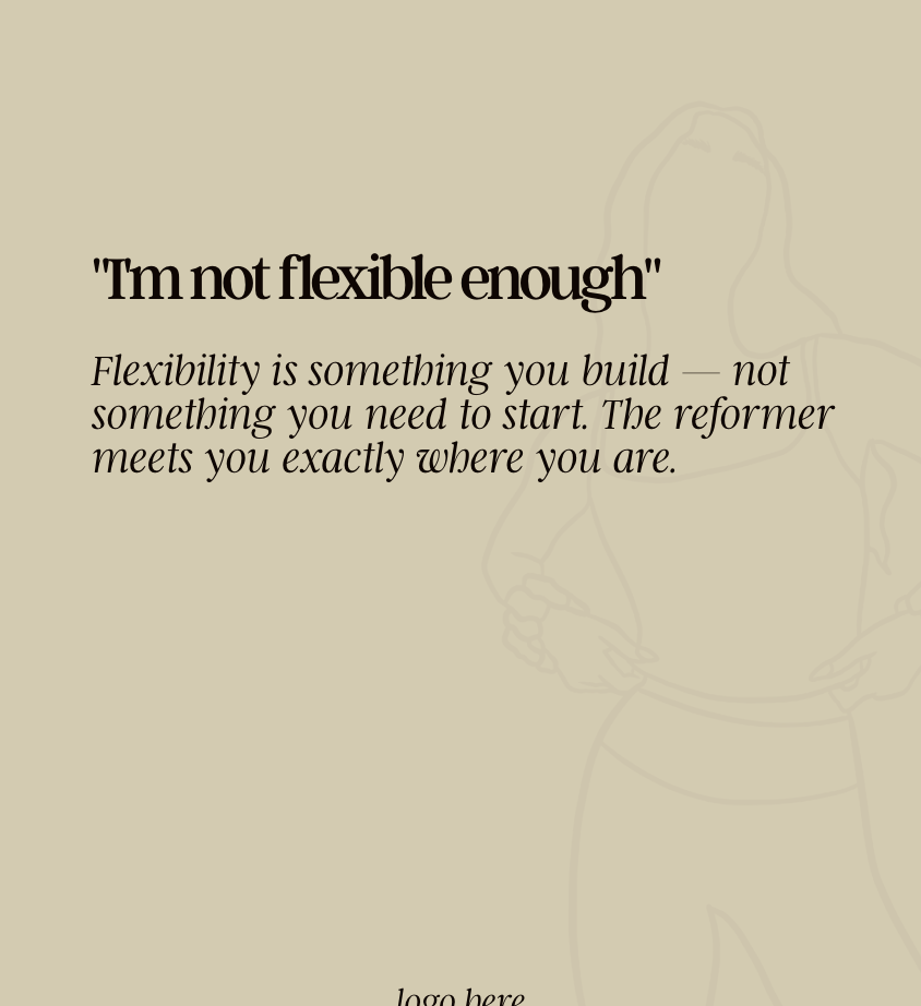 A motivational quote on a beige background, with a faint outline of a woman in the background, reading 'I'm not flexible enough.' The quote explains that flexibility is built, not needed to start, and the reformer meets you where you are.