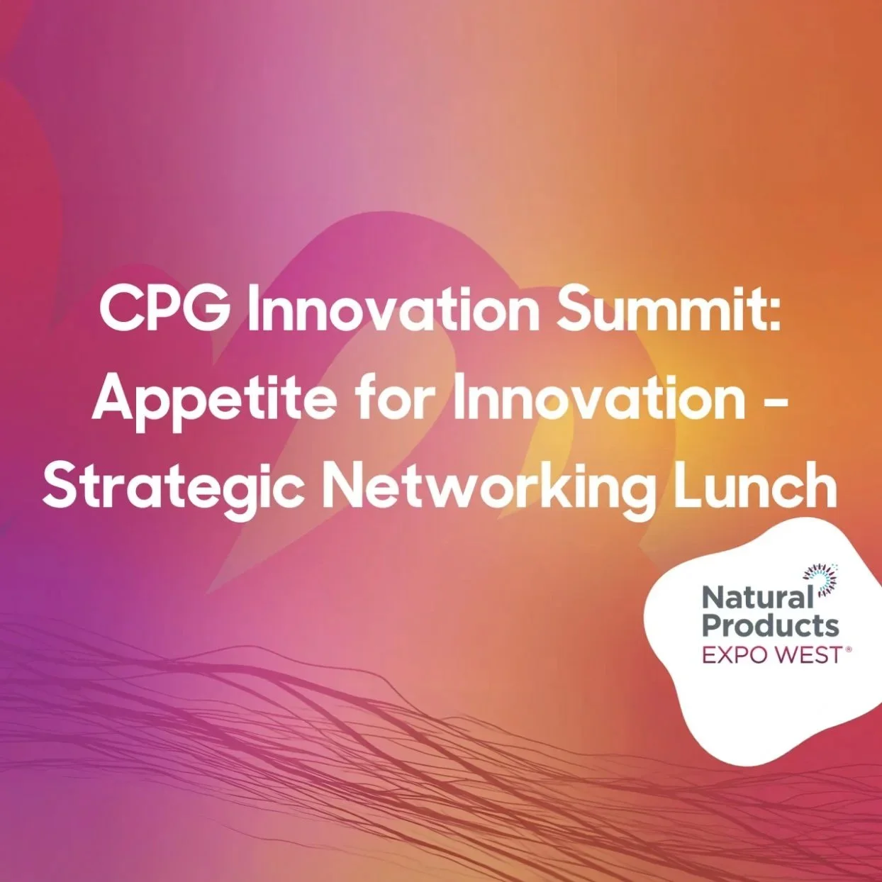 Expo West: CPG Innovation Summit – Appetite for Innovation – Strategic Networking Lunch