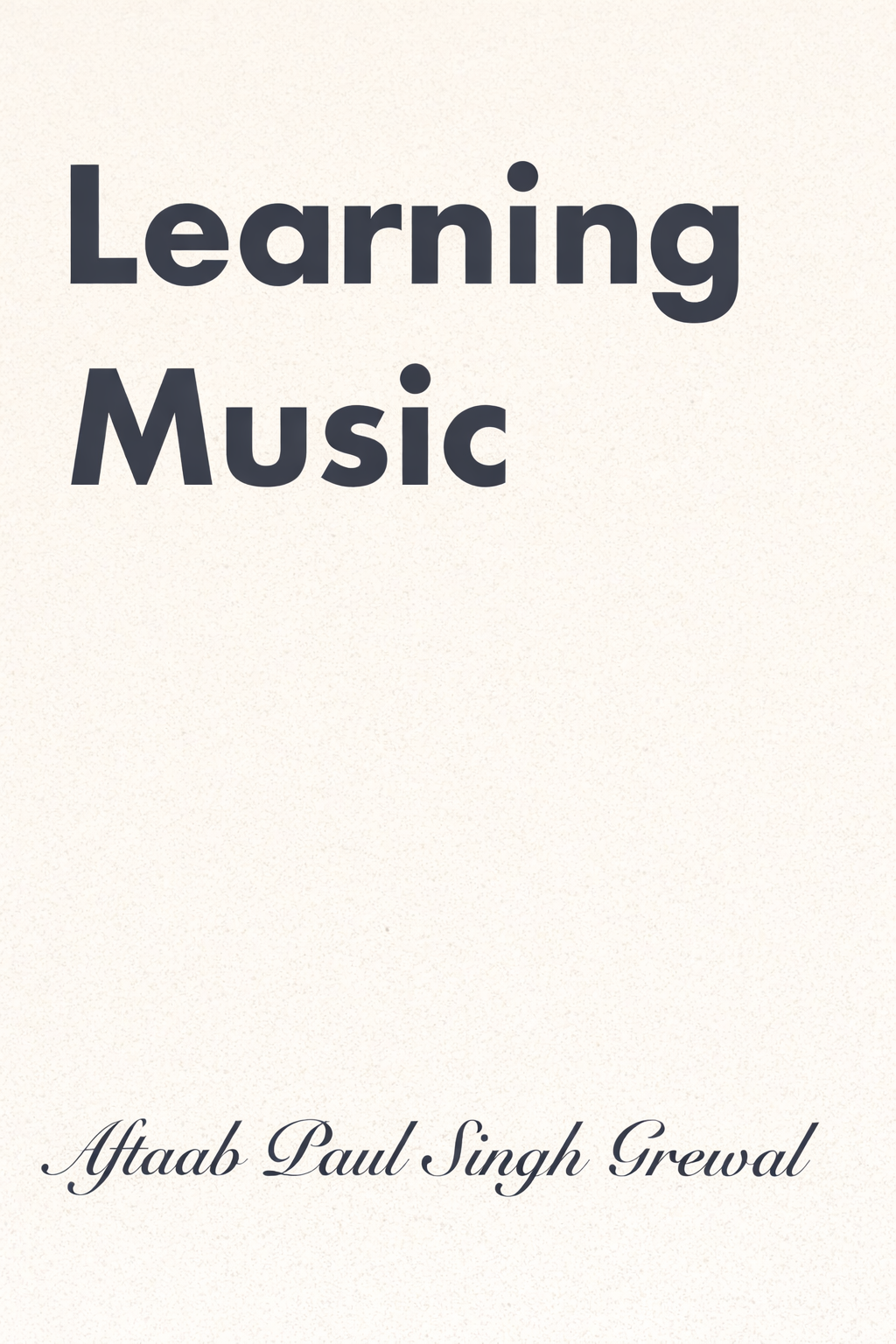 Book cover titled "Learning Music" by Ataab Paul Singh Grewal with a plain background.
