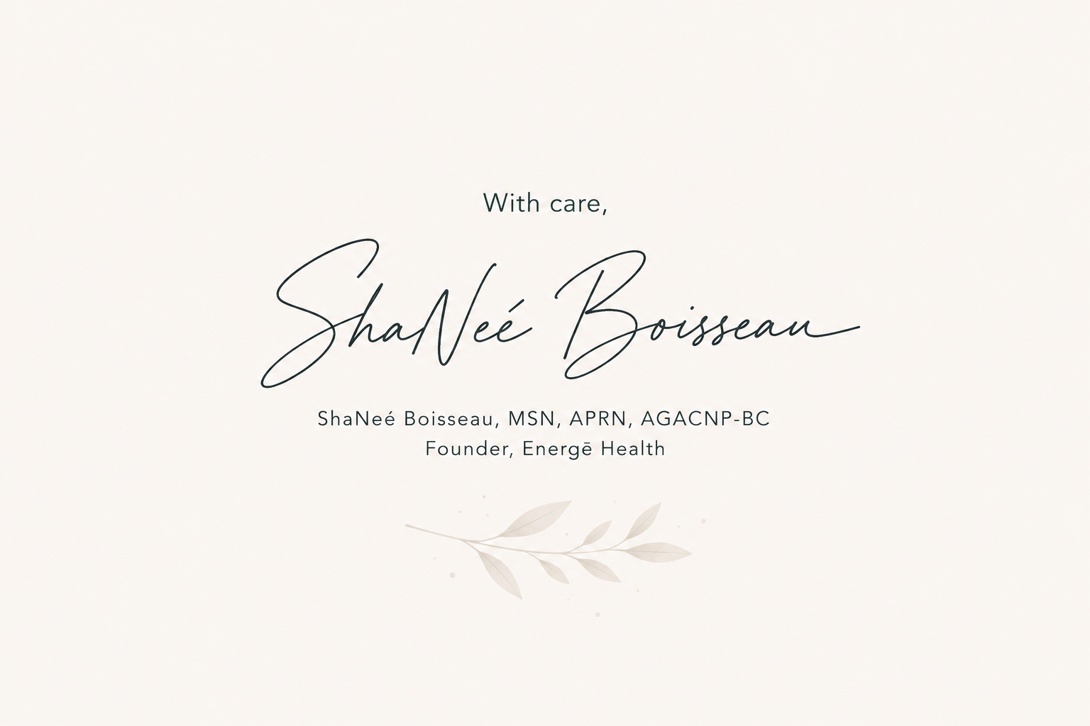 A white card with the text 'With care, ShaNée Boisseau, MSN, APRN, AGACNP-BC, Founder, Energè Health' and a light beige botanical illustration.