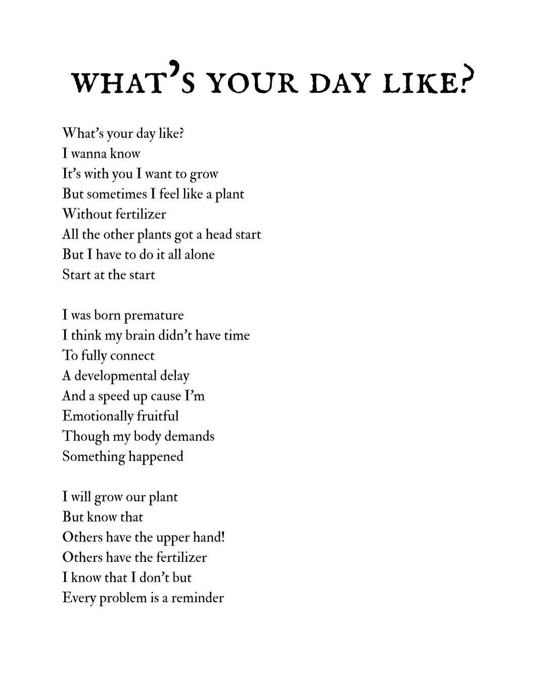 I used to wake up every day and write a poem to my crush. Here&rsquo;s one of them. I love loving. May 13, 2025.

-

What&rsquo;s ur day like?
I wanna know 
Its with you I want to grow 
But sometimes I feel like a plant 
Without fertilizer 
All the o
