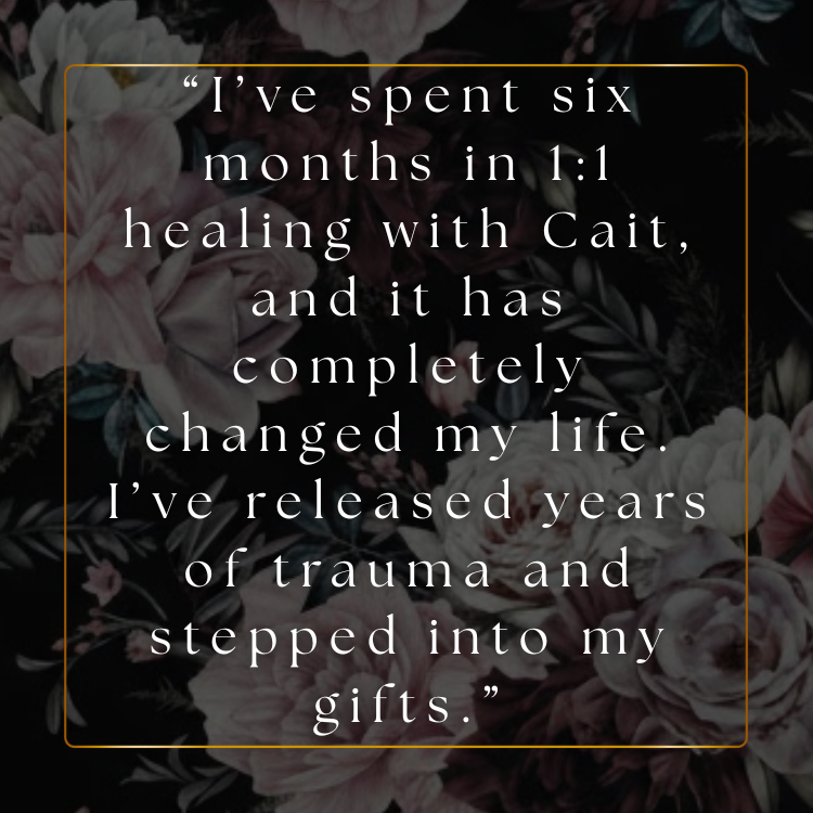 A quote on a floral background stating, "I've spent six months in 1:1 healing with Cait, and it has completely changed my life. I’ve released years of trauma and stepped into my gifts."