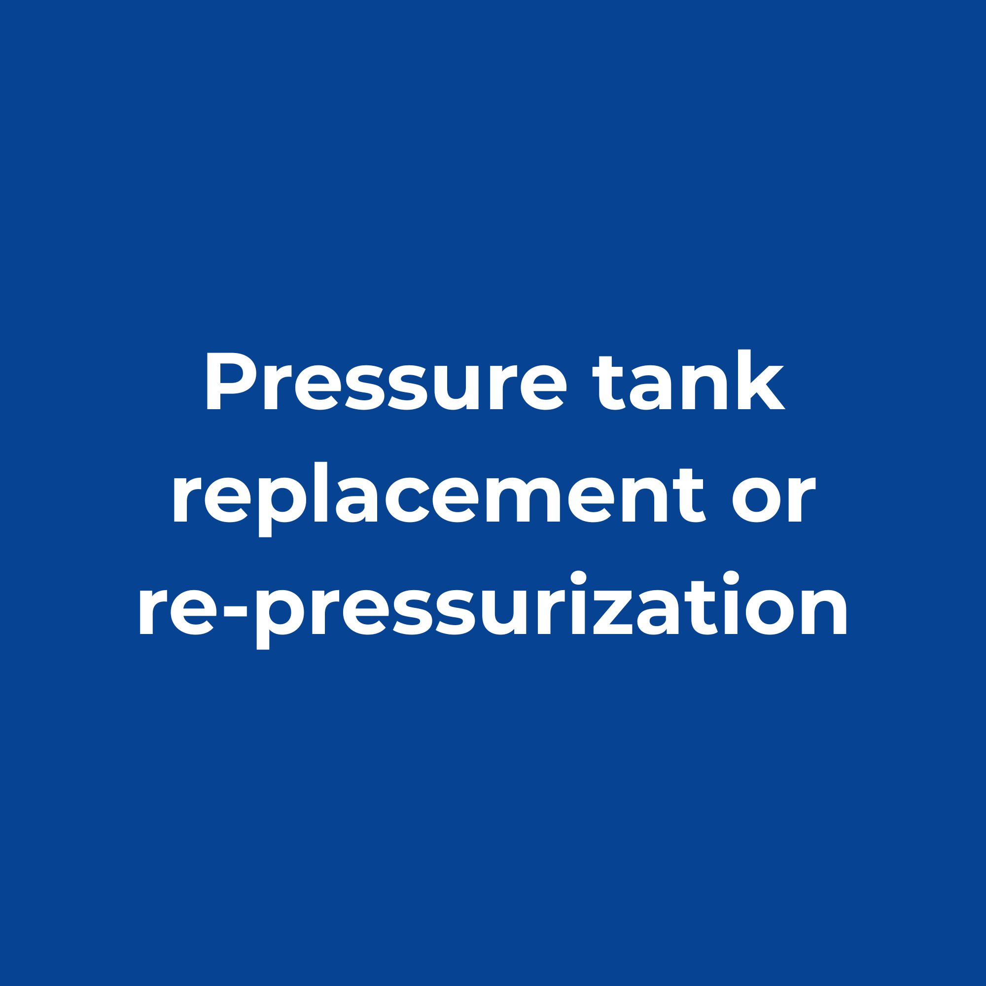 Blue background with white text that reads 'Pressure tank replacement or re-pressurization'.