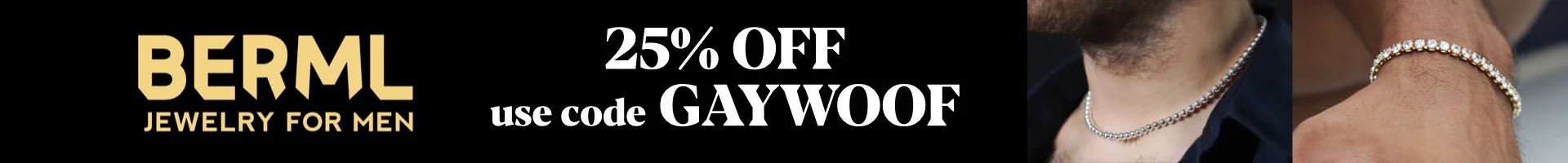 Advertisement for BERM jewelry for men offering 25% off with the code GAYWOOF, displays men's gemstone necklaces and bracelets.