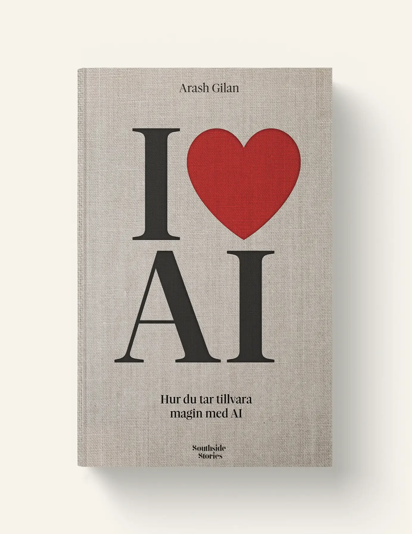 Bokomslag med titeln "I ❤ AI" av Arash Gilan, om att använda AI, publicerad av Southside Stories.