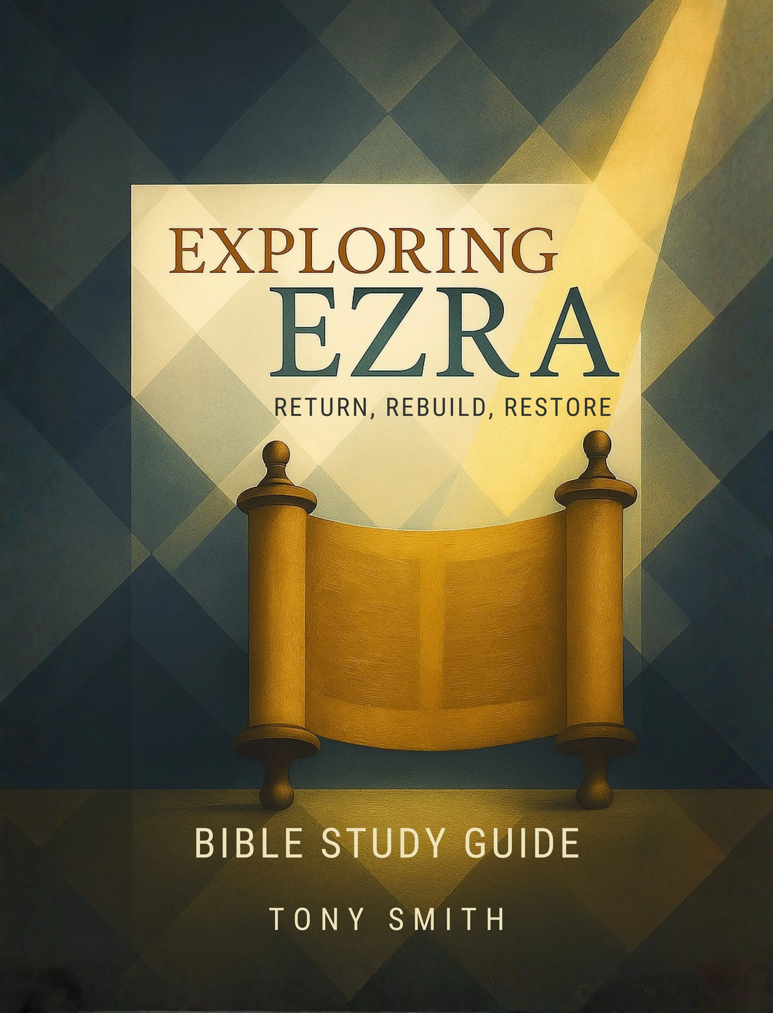 Exploring Ezra: Return, Rebuild, Restore — Inductive Bible Study Guide by Tony Smith