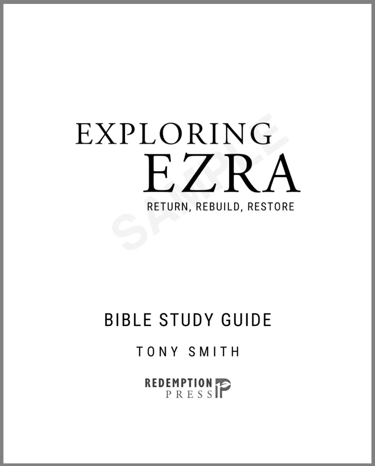 Exploring Ezra: Return, Rebuild, Restore — Bible Study Guide by Tony Smith