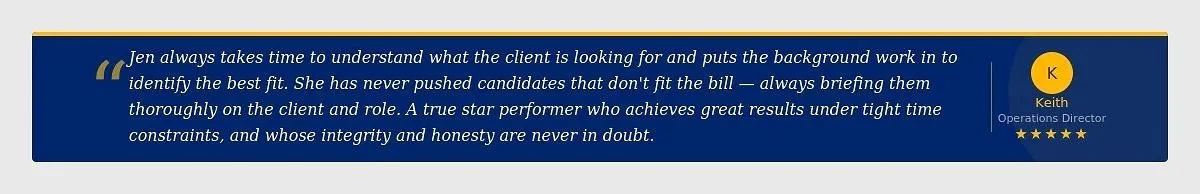 Quote from Keith, Operations Director, praising Jen for understanding clients’ needs and thorough candidate screening, with a five-star rating.