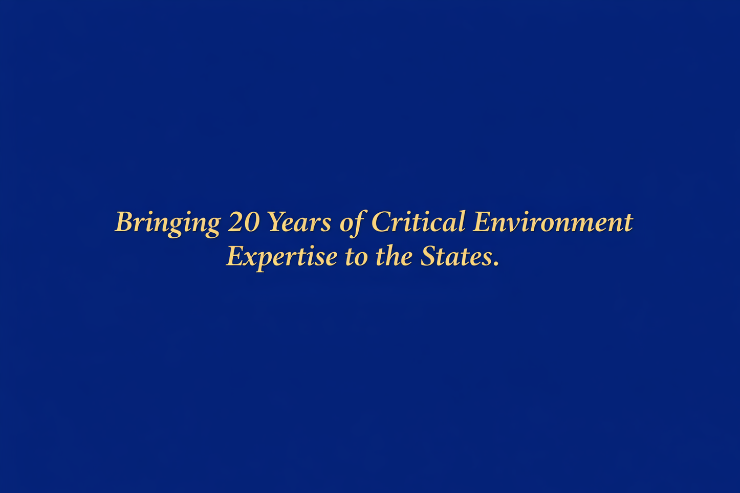 A blue background with the text 'Bringing 20 Years of Critical Environment Expertise to the States.'