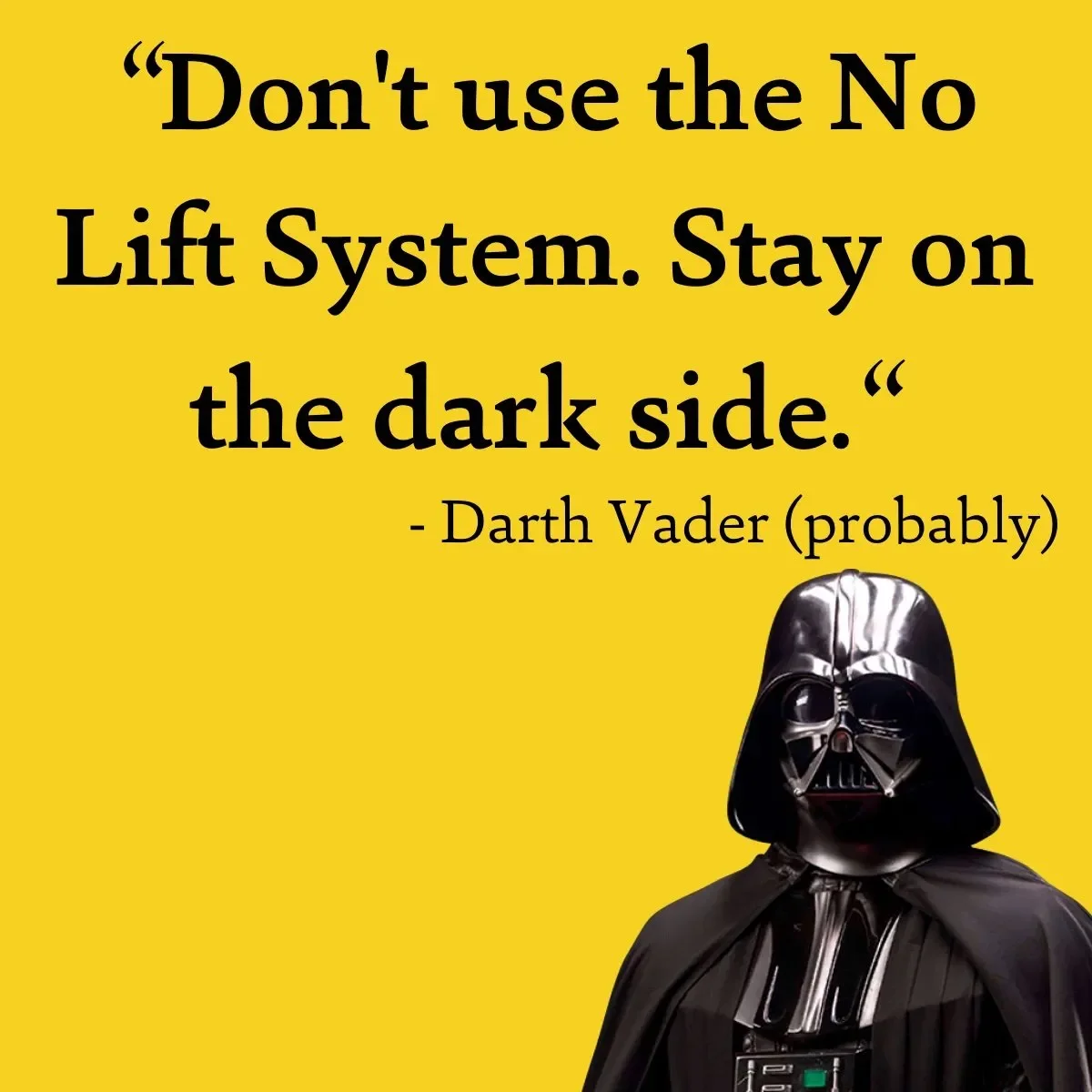 A humorous quote attributed to Darth Vader reads, 'Don't use the No Lift System. Stay on the dark side,' with an image of Darth Vader in his costume below the quote. The background is yellow.