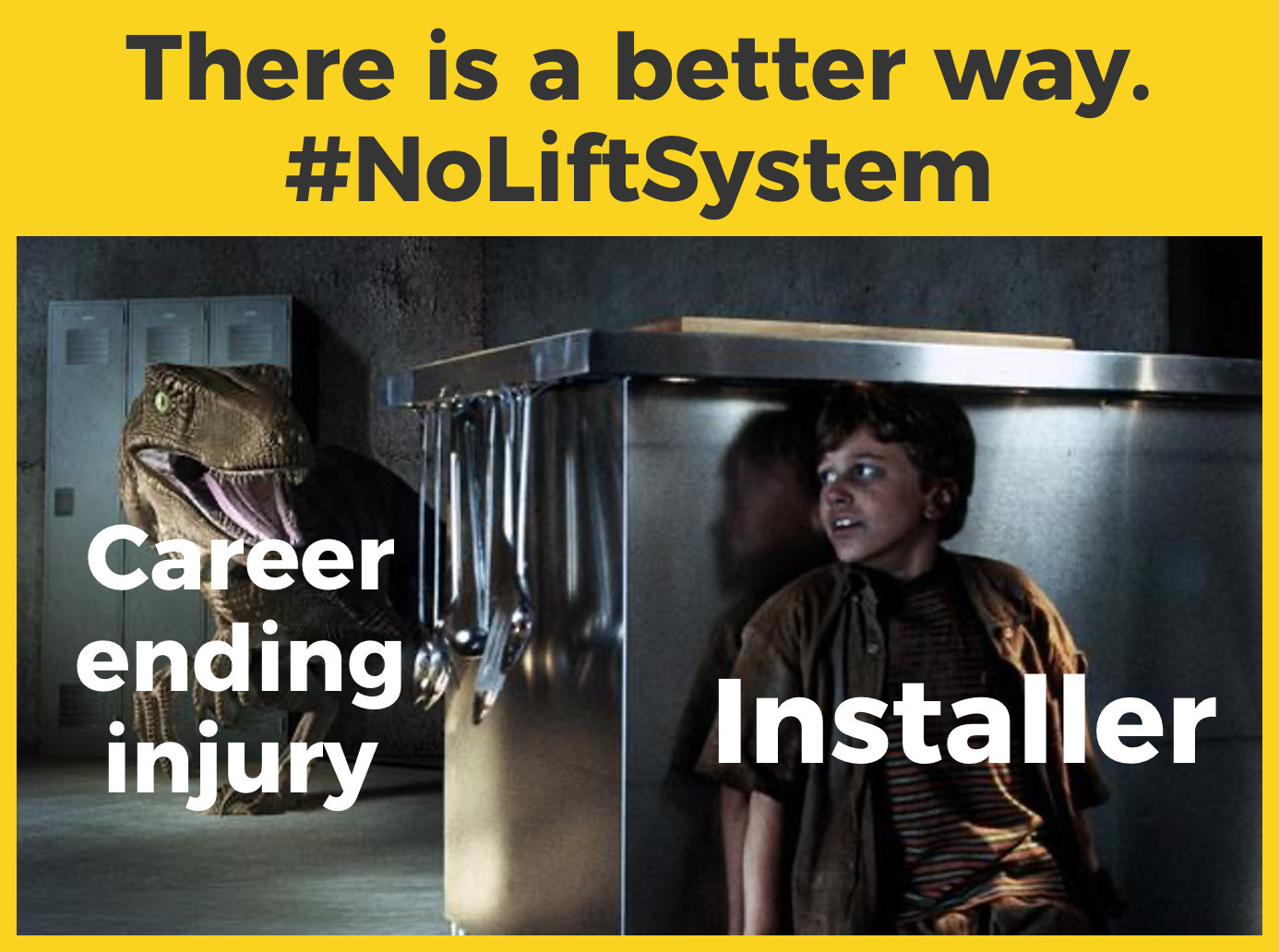 A scene from the movie 'Jurassic Park' with a velociraptor and a young boy hiding under a stainless steel table in a dark, industrial room. Overlaid text reads: 'There is a better way. #NoLiftSystem', 'Career ending injury', and 'Installer'.