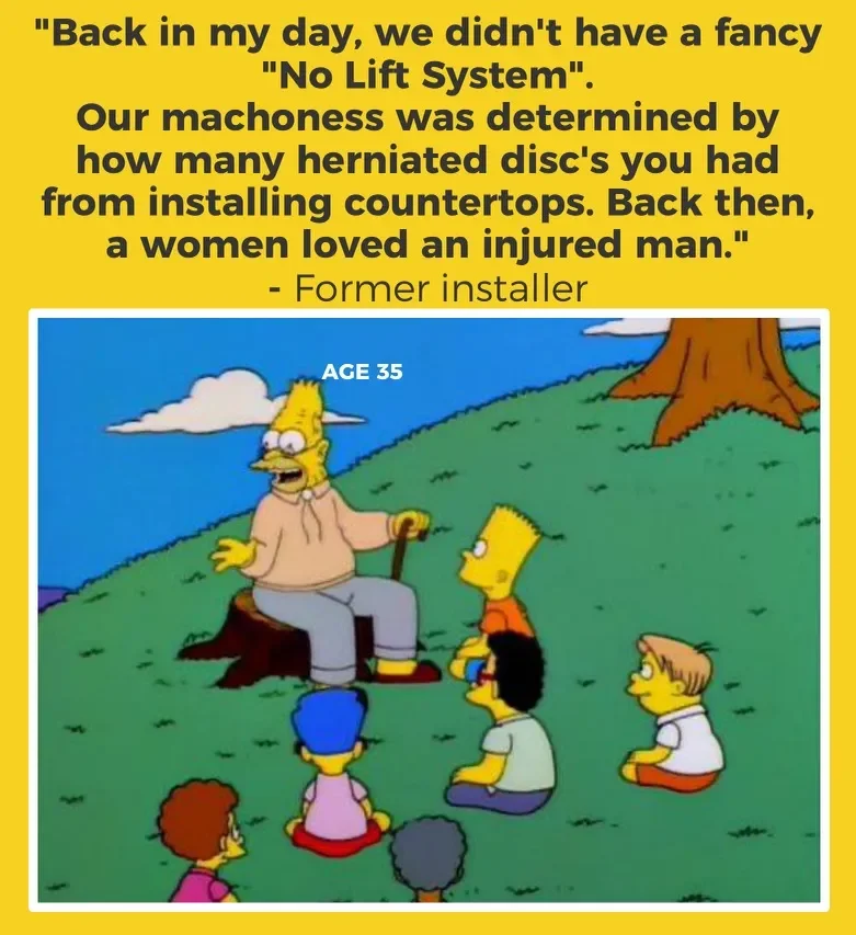 A quote from a former installer about the old days with no lift system, referencing how machoness was judged by herniated discs from installing countertops. The quote reads: 'Back in my day, we didn't have a fancy 'No Lift System'. Our machoness was 