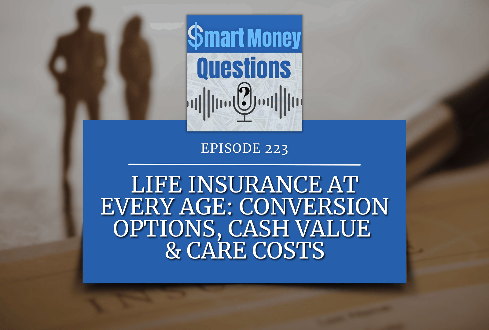 Life Insurance at Every Age: Conversion Options, Cash Value &amp; Care Costs