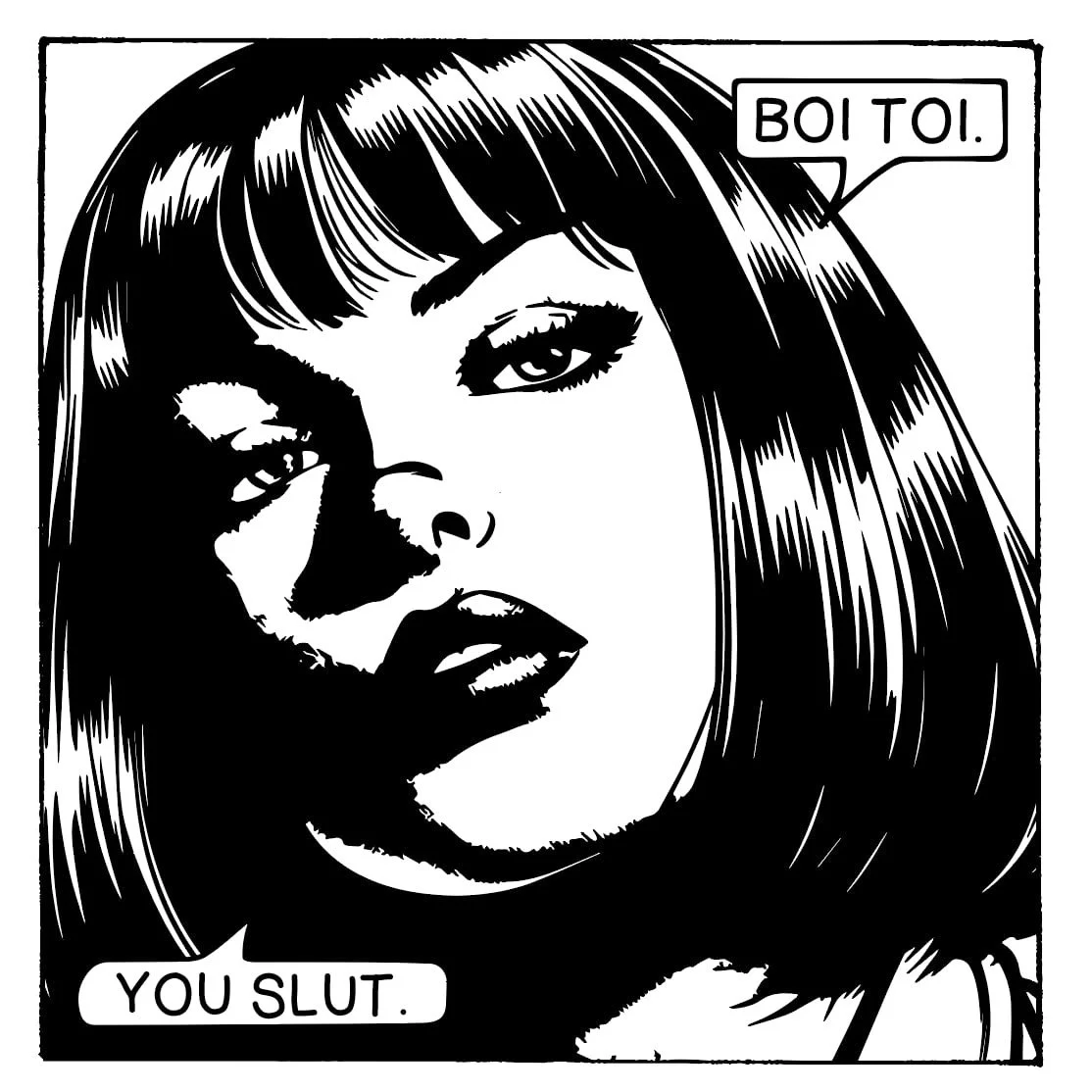 Black and white comic-style drawing of a woman with long hair, with speech bubbles saying "BOI TOI." and "YOU SLUT."