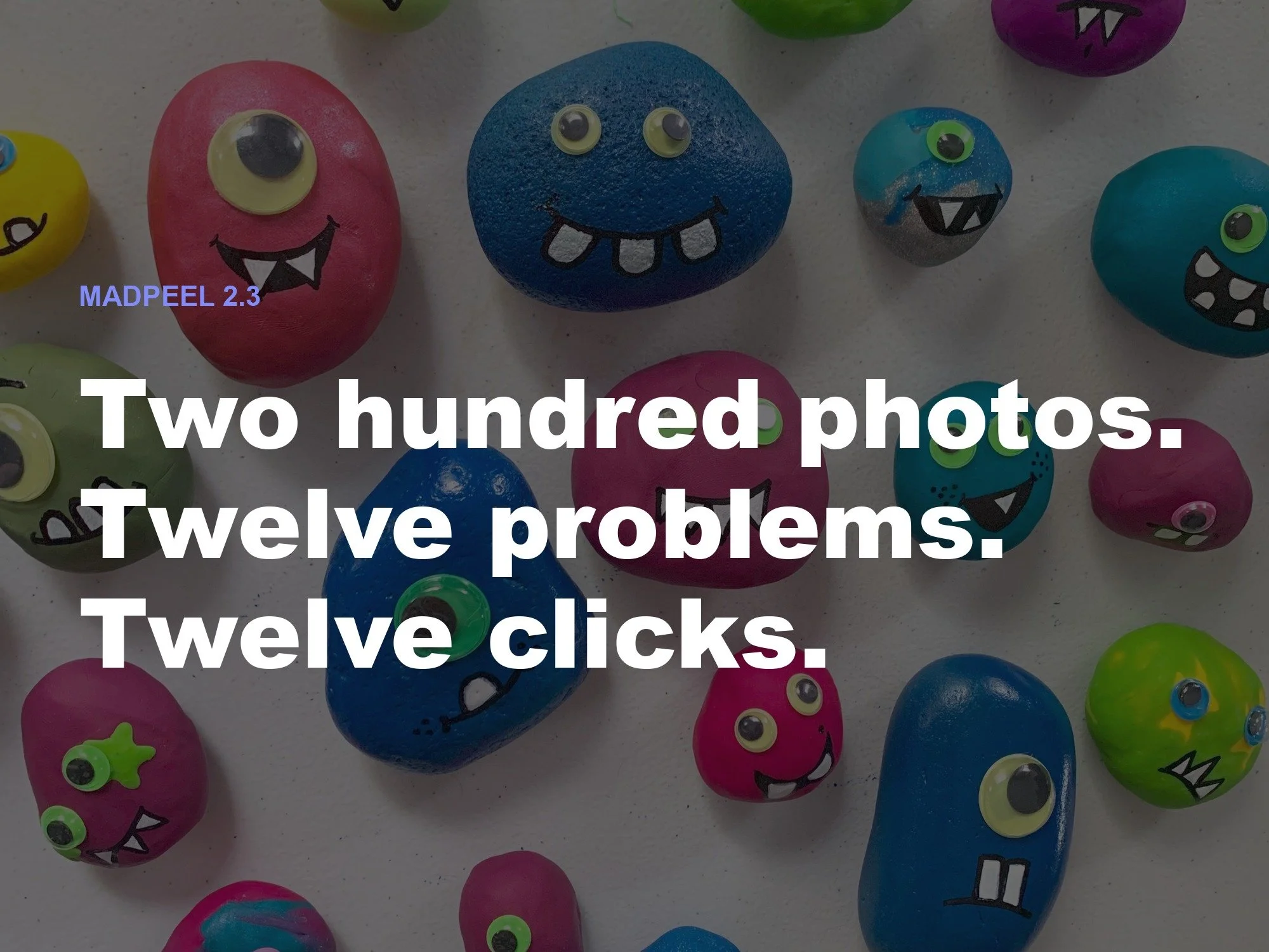 Two hundred photos. Twelve problems. Twelve clicks.