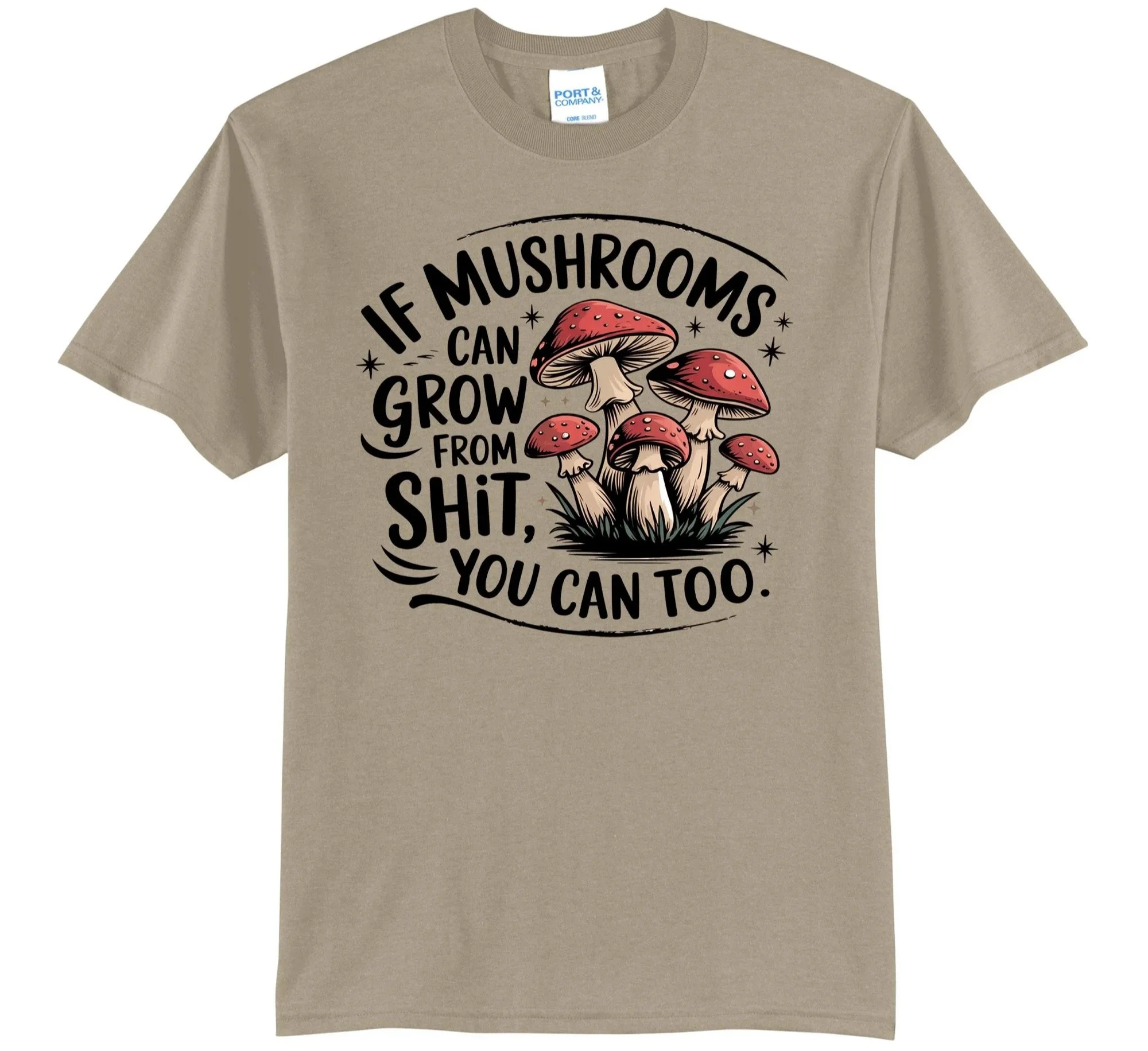 If Mushrooms Can Grow From Shit You Can Too Graphic Tee Shirt