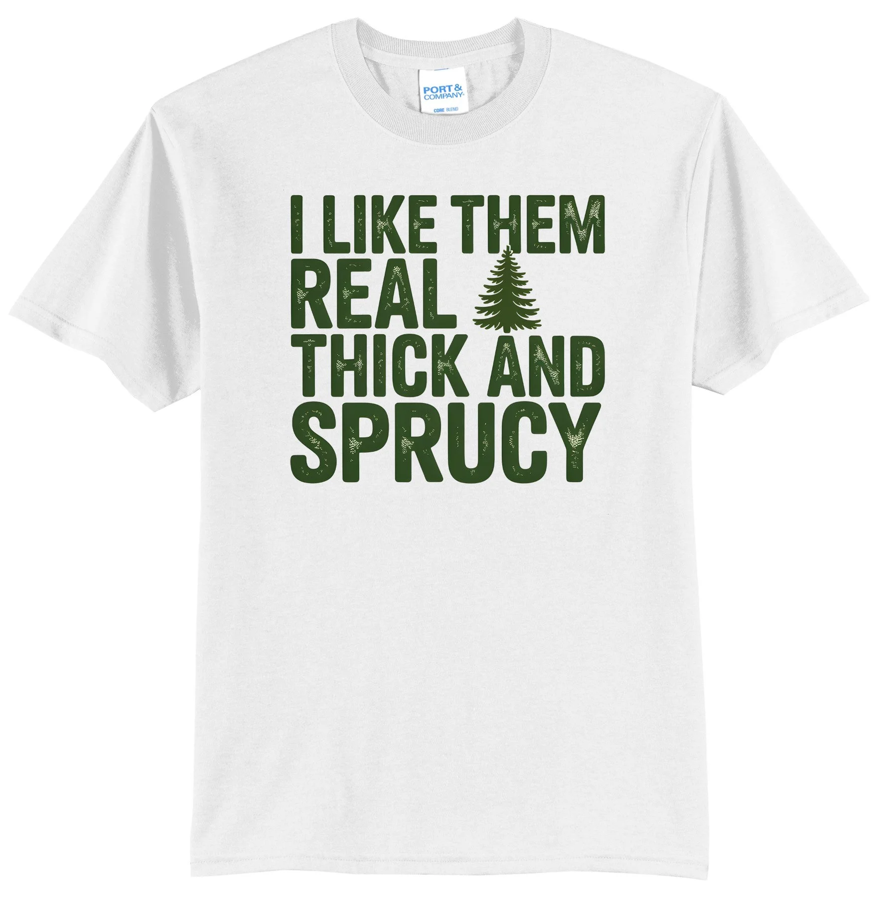 I Like Them Real Thick and Sprucy Graphic Tee Shirt