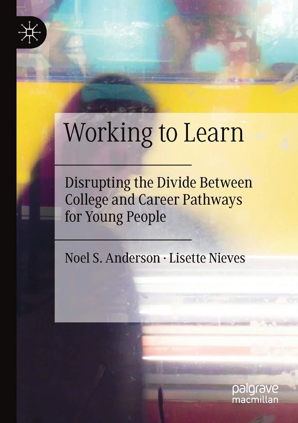 Book cover titled "Working to Learn" with subtitle "Disrupting the Divide Between College and Career Pathways for Young People" by Noel S. Anderson and Lisette Nieves. Published by Palgrave Macmillan.