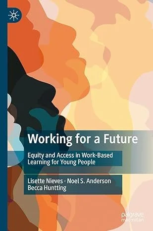 The cover of a book titled 'Working for a Future: Equity and Access in Work-Based Learning for Young People,' authored by Lisette Nieves, Noel S. Anderson, and Becca Hunting.