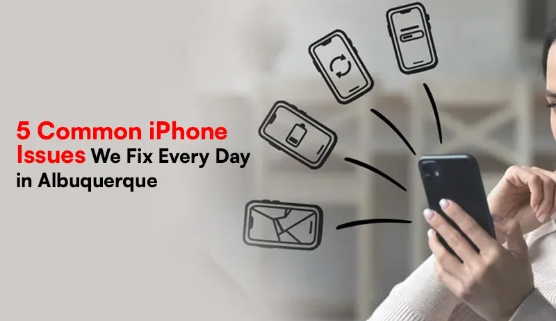 5 Common iPhone Issues We Fix Daily in Albuquerque | The Phone Fix Place
