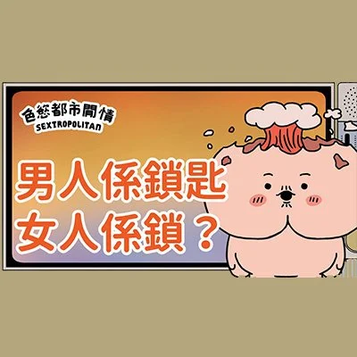 「男人係鎖匙，女人係鎖」係真唔係？同你探討性文化｜色慾都市閒情