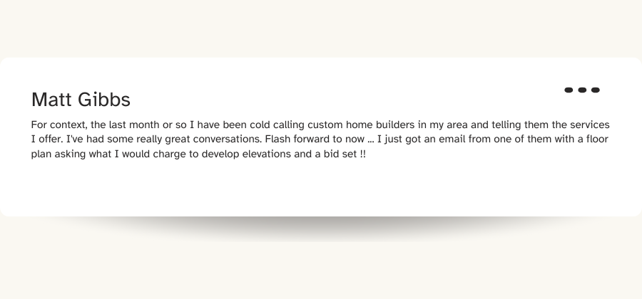 Student message from Matt Gibbs: after cold calling custom home builders, one emailed him a floor plan asking what he would charge to develop elevations and a bid set