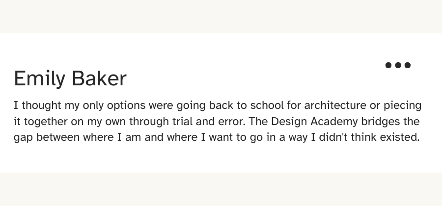 Student review from Emily Baker: “The Design Academy bridges the gap between where I am and where I want to go in a way I didn’t think existed.”