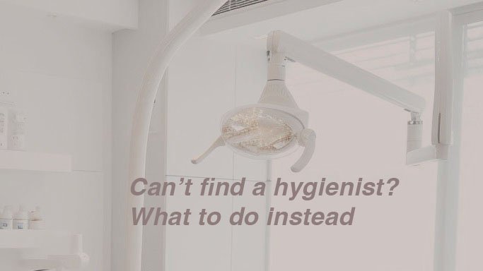 Can’t Find a Dental Hygienist? What to Do Instead