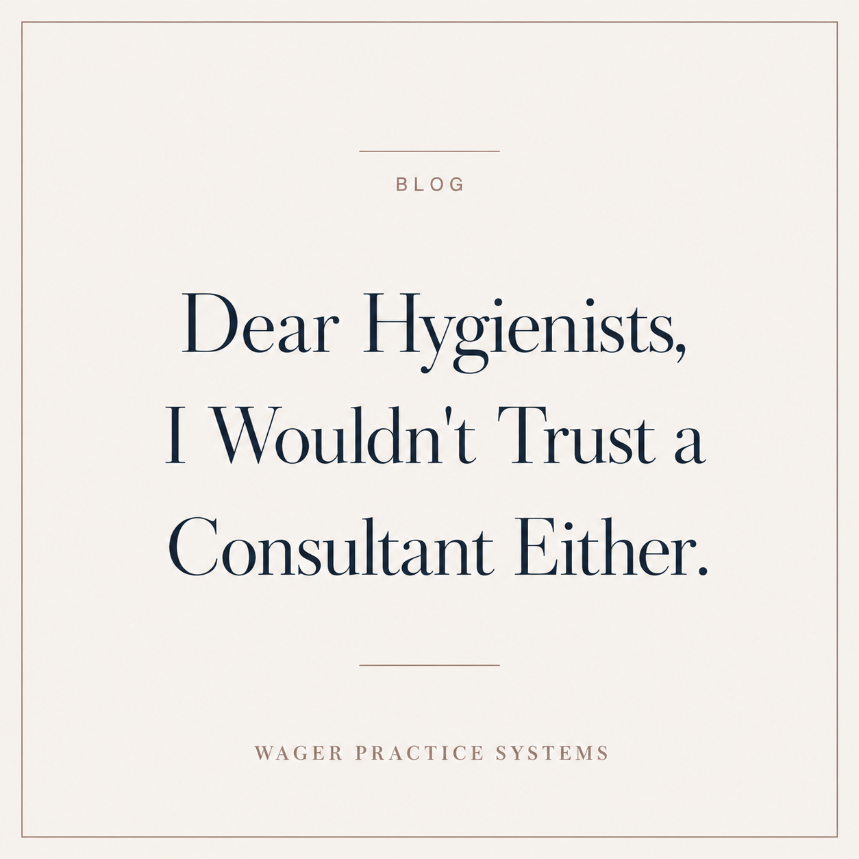 Dear Hygienists: I Wouldn't Trust a Consultant Either.