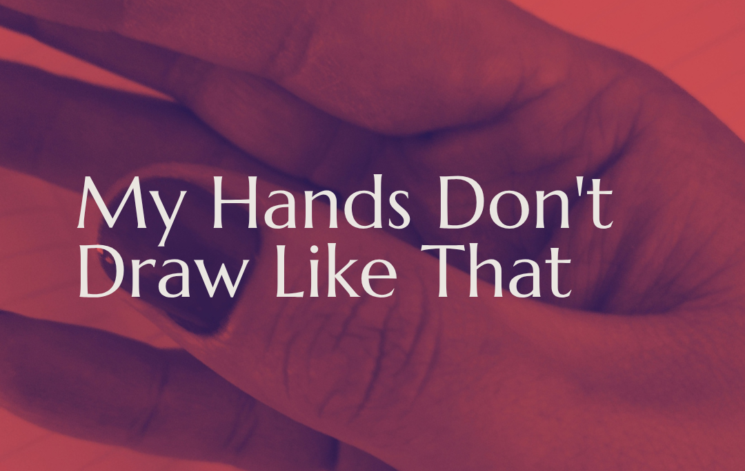 My Hands Don't Draw Like That: Living and Working With Dysgraphia