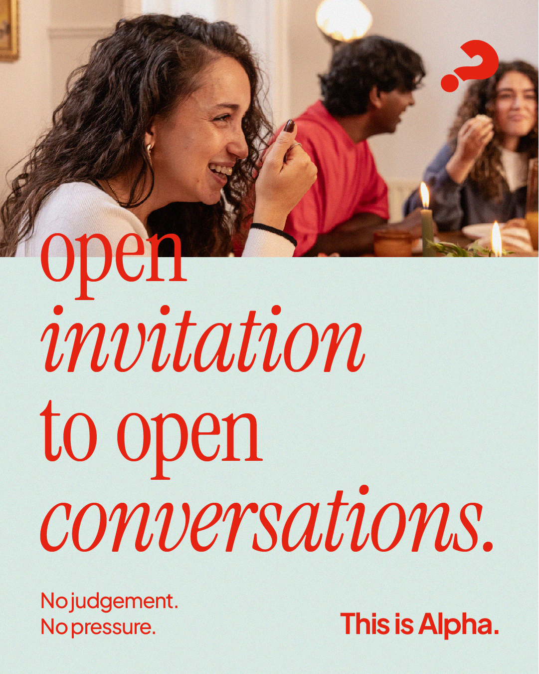A group of young people sitting around a dining table, engaging in conversation, with a woman smiling in the foreground. Overlaid text reads 'open invitation to open conversations. No judgement. No pressure. This is Alpha.'