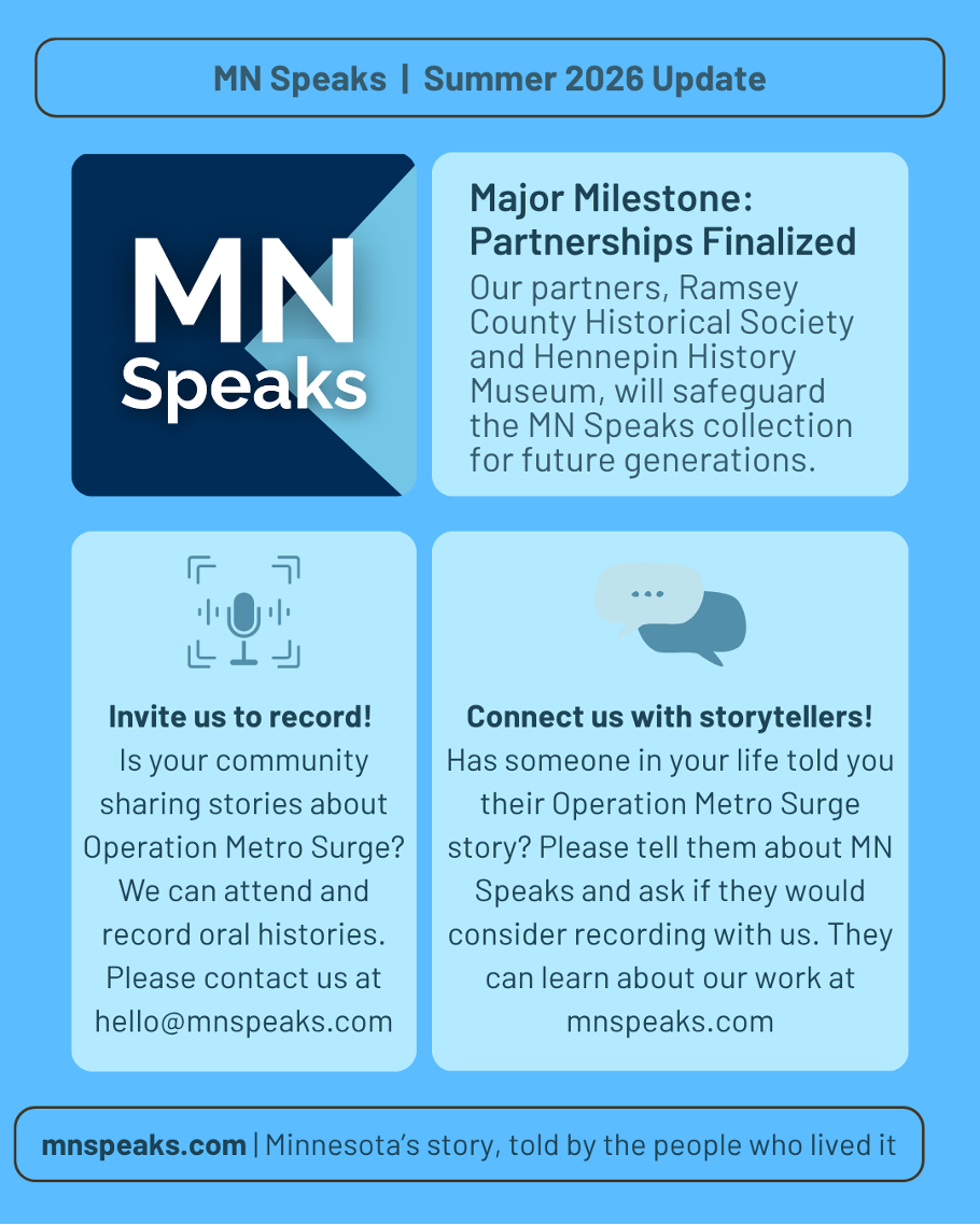 Blue infographic: MN Speaks summer 2026 update. Partnerships finalized with Ramsey County Historical Society and Hennepin History Museum. Seeking Operation Metro Surge stories — invite us to record or connect us with storytellers. mnspeaks.com