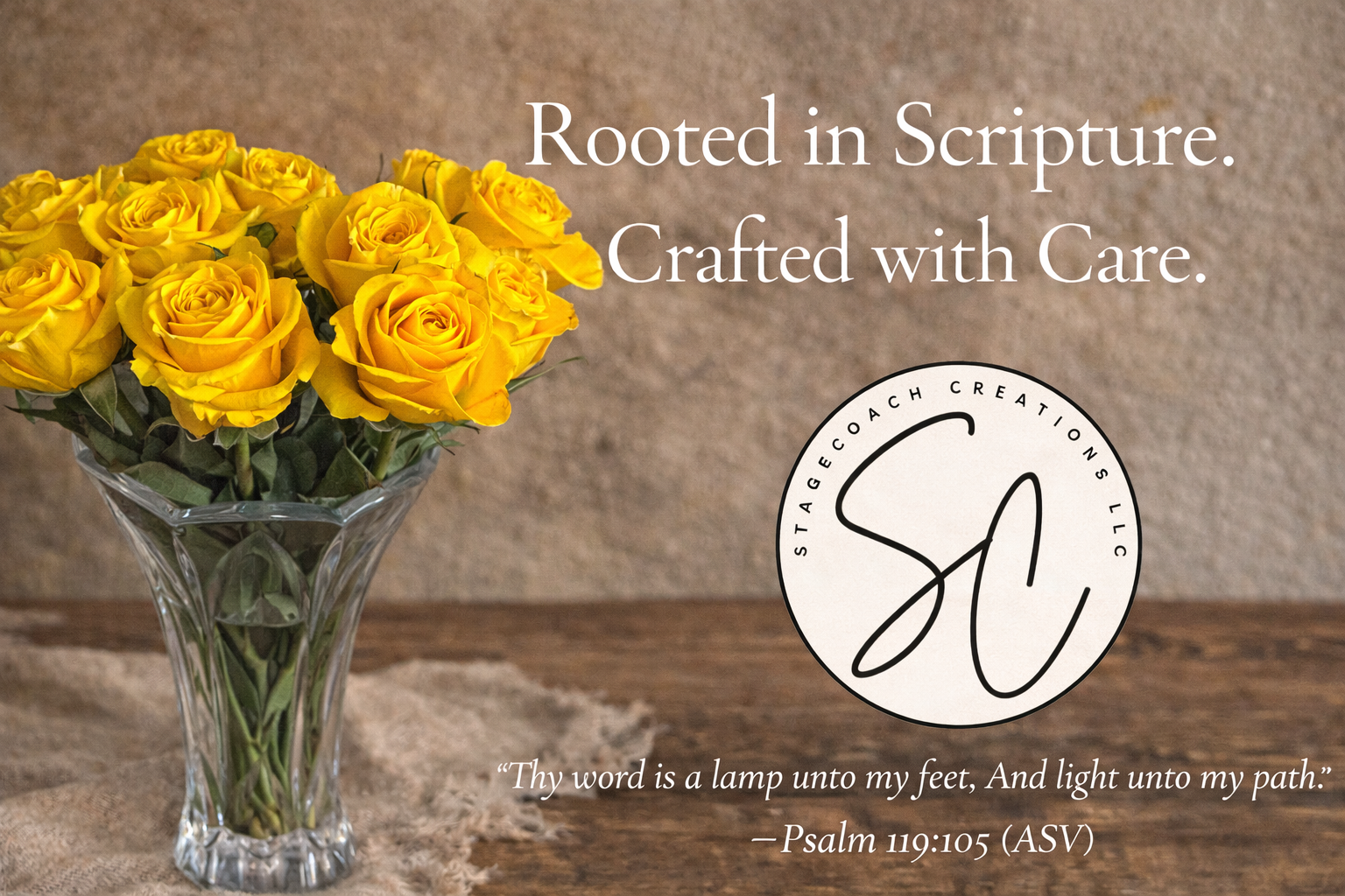 Yellow roses in a clear glass vase on a wooden table beside the Stagecoach Creations LLC logo, featuring the Scripture Psalm 119:105 (ASV) and the words “Rooted in Scripture. Crafted with Care.”