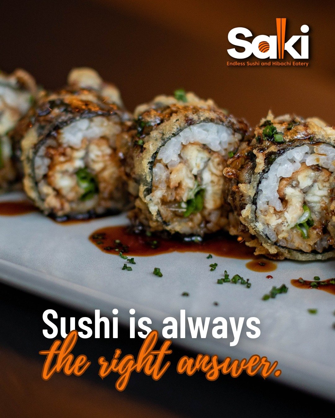 Close-up of sushi rolls drizzled with sauce, garnished with chopped green onions, on a white plate. Text overlay says, 'Sushi is always the right answer.' Logo of Saki, an eatery specializing in sushi and hibachi dishes, is in the upper right corner.