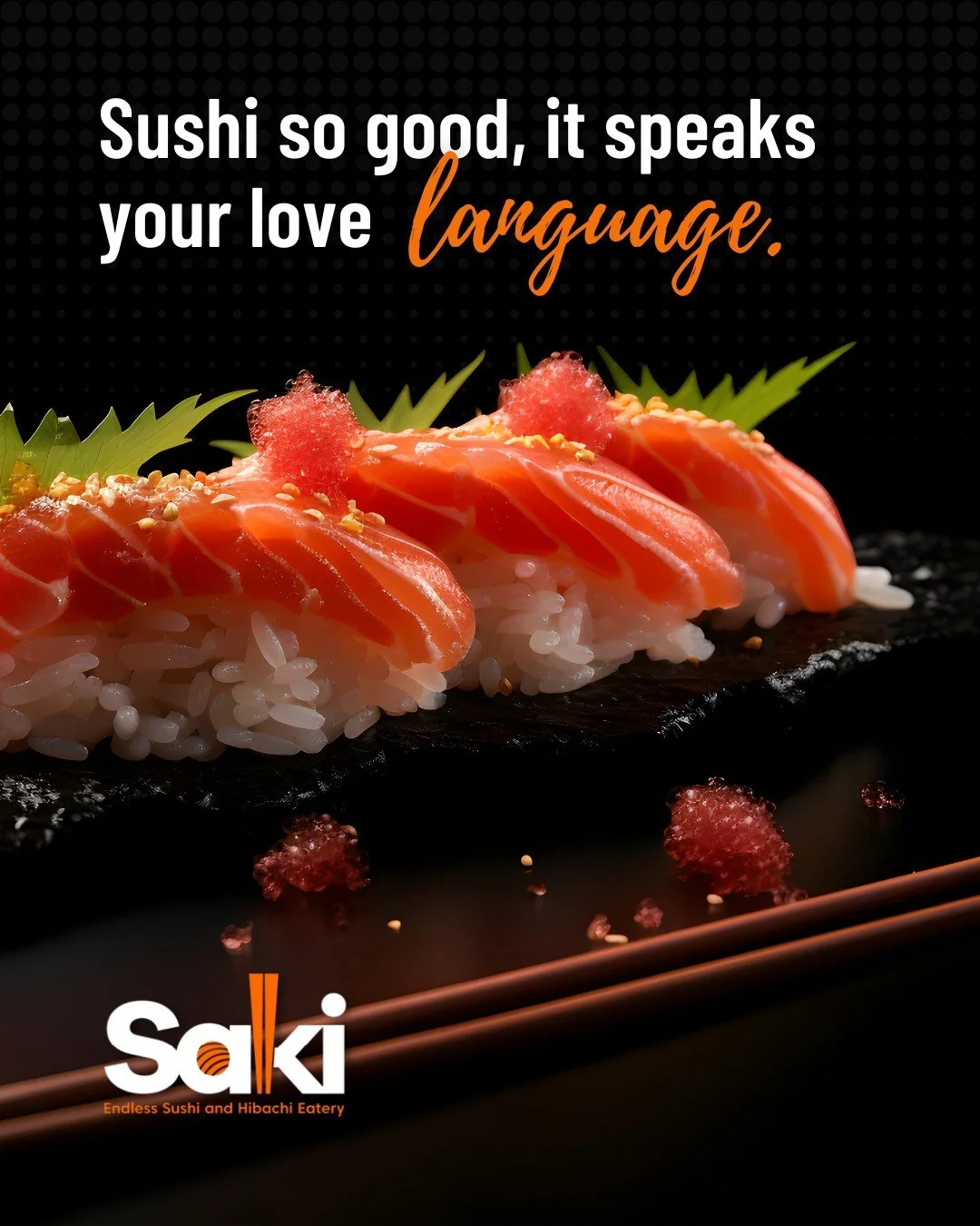 Close-up of three sushi pieces with salmon, rice, and toppings on black background with text reading 'Sushi so good, it speaks your love language.' and 'Saki Endless Sushi and Hibachi Eatery' logo.