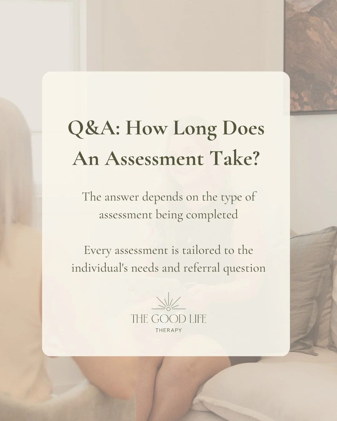 "How long does an assessment take?"

Assessments can be an important tool to help understand an individuals needs, which also means the length of time can vary depending which assessment is taking place. 

Most assessments involve an initia