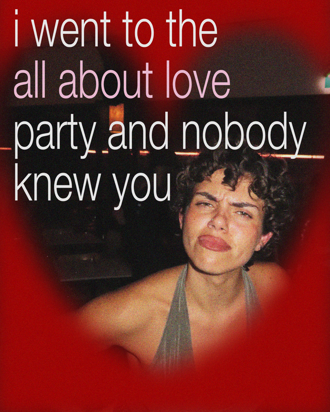 A woman with curly hair making a skeptical facial expression. Overlaid text reads, "I went to the all about love party and nobody knew you."