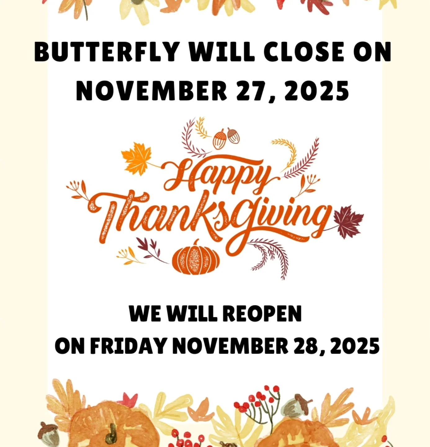 🍁🦃 Thanksgiving Announcement 🦃🍁
Butterfly will be closed on November 27, 2025 and will reopen on Friday, November 28, 2025.

Wishing everyone a warm and happy Thanksgiving! 🧡✨