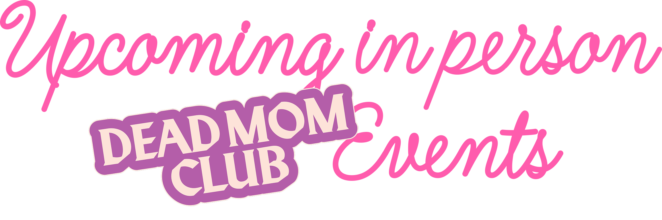 Upcoming in person Dead Mom Club Events