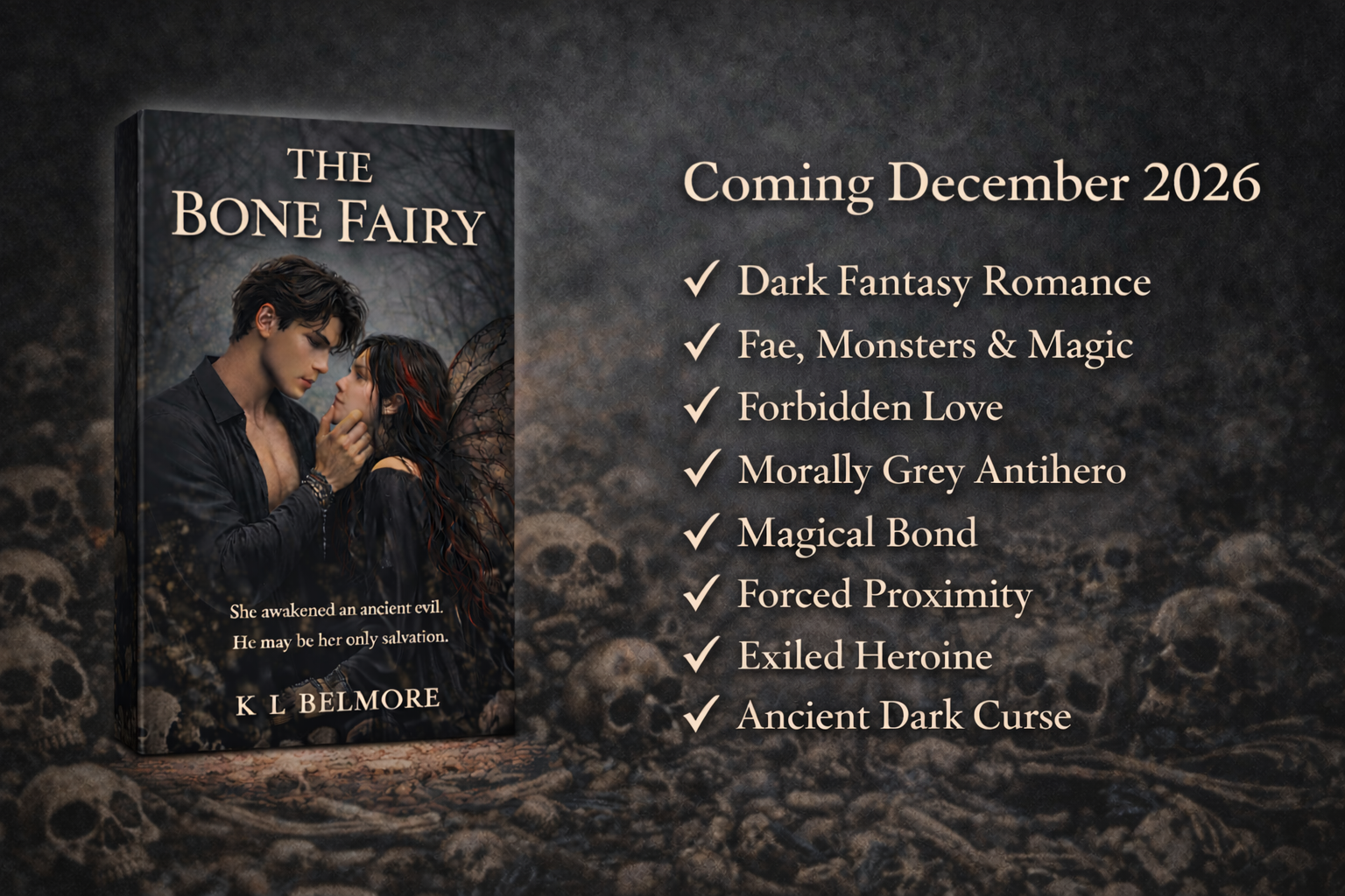 Promotional poster for the book titled "The Bone Fairy" by K L Belmore, featuring a dark fantasy cover with a young man and woman with dark wings amid a background of skulls. The poster announces the book's release in December 2026 and lists themes such as dark fantasy romance, fae, monsters, magic, forbidden love, moral gray antihero, magical bond, forced proximity, exiled heroine, and ancient dark curse.