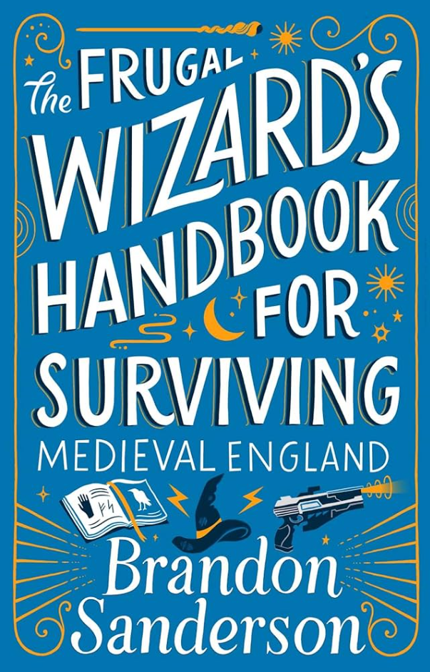 Book cover titled 'The Frugal Wizard's Handbook for Surviving Medieval England' by Brandon Sanderson, featuring illustrations of a wizard's staff, a magic book, a witch's hat, and a futuristic gun on a blue background with gold accents.